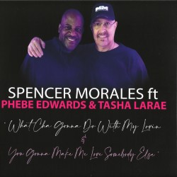 Spencer Morales, Phebe Edwards, Tasha Larae - What Cha Gonna Do With My Lovin / You Gonna Make Me Love Somebody Else