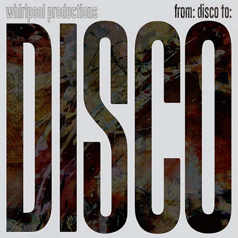 WHIRLPOOL PRODUCTIONS - From: Disco To: Disco